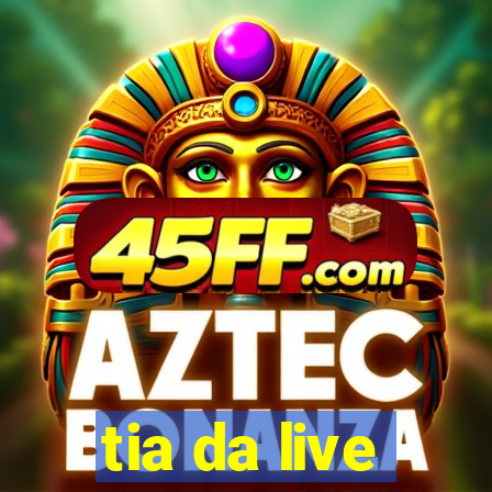 tia da live